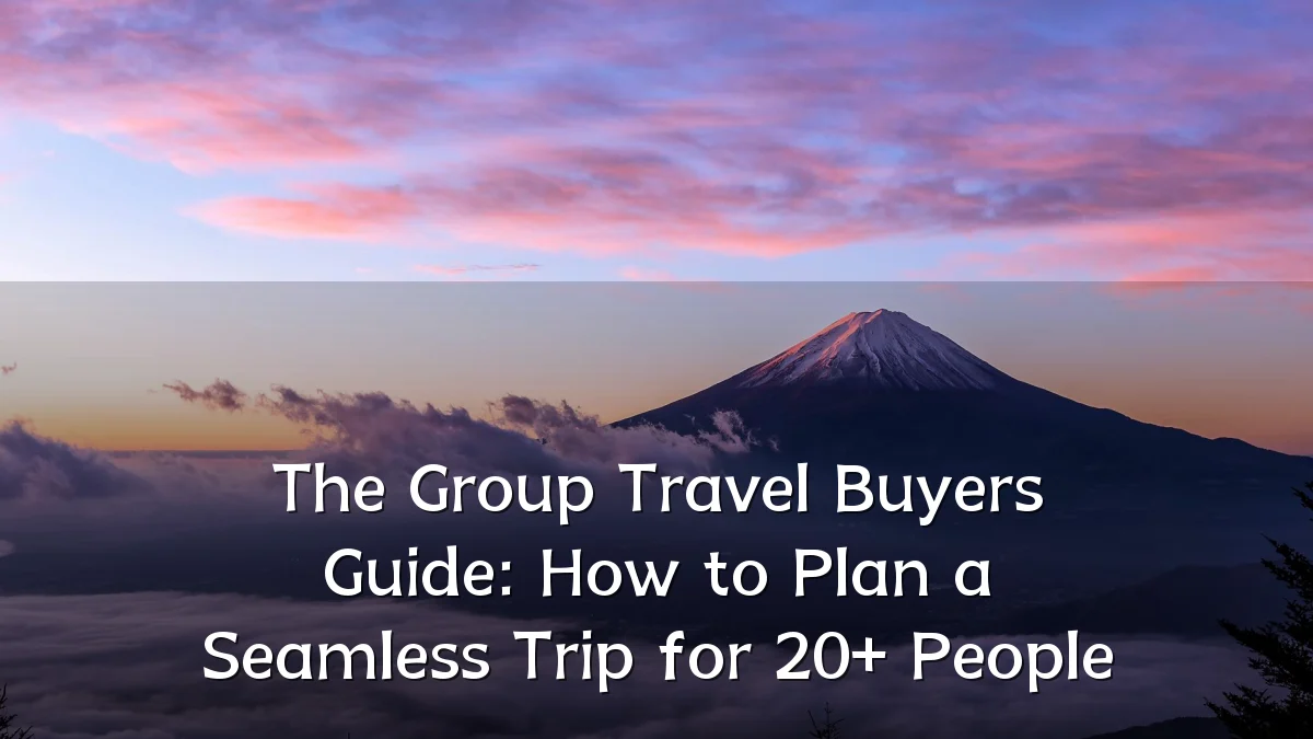The Group Travel Buyers Guide: How to Plan a Seamless Trip for 20+ People