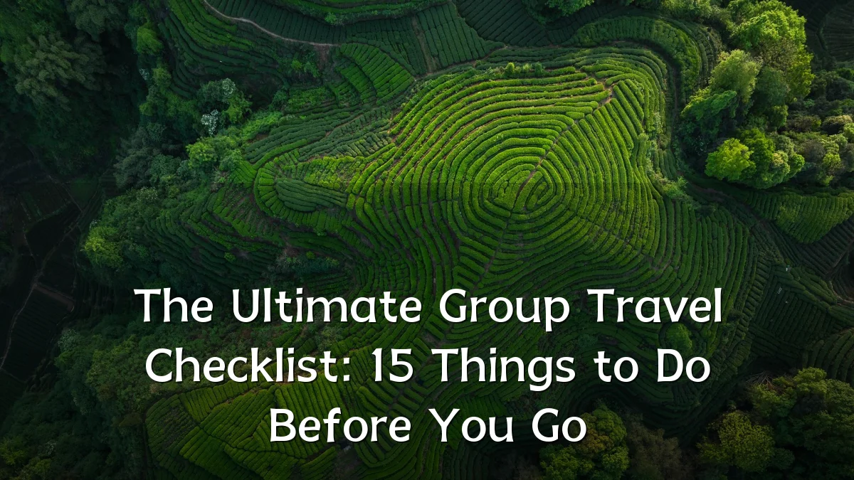 The Ultimate Group Travel Checklist: 15 Things to Do Before You Go