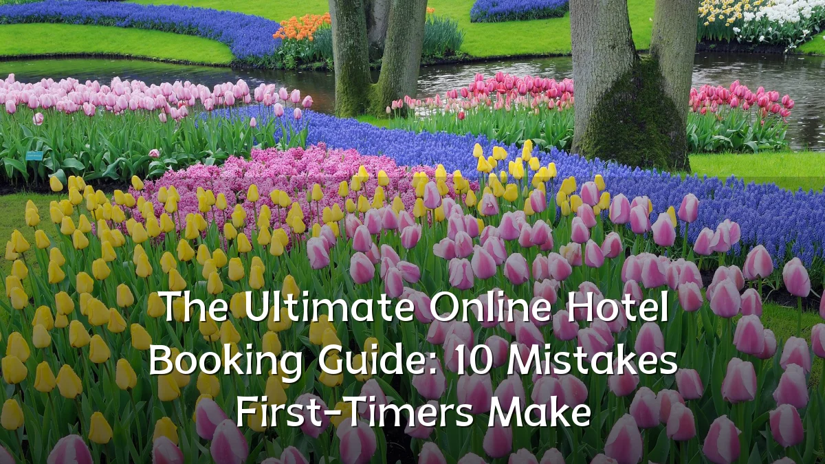 The Ultimate Online Hotel Booking Guide: 10 Mistakes First-Timers Make