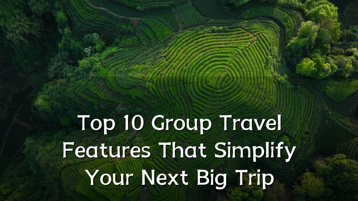 Top 10 Group Travel Features That Simplify Your Next Big Trip