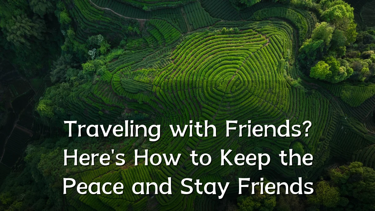 Traveling with Friends? Here's How to Keep the Peace and Stay Friends