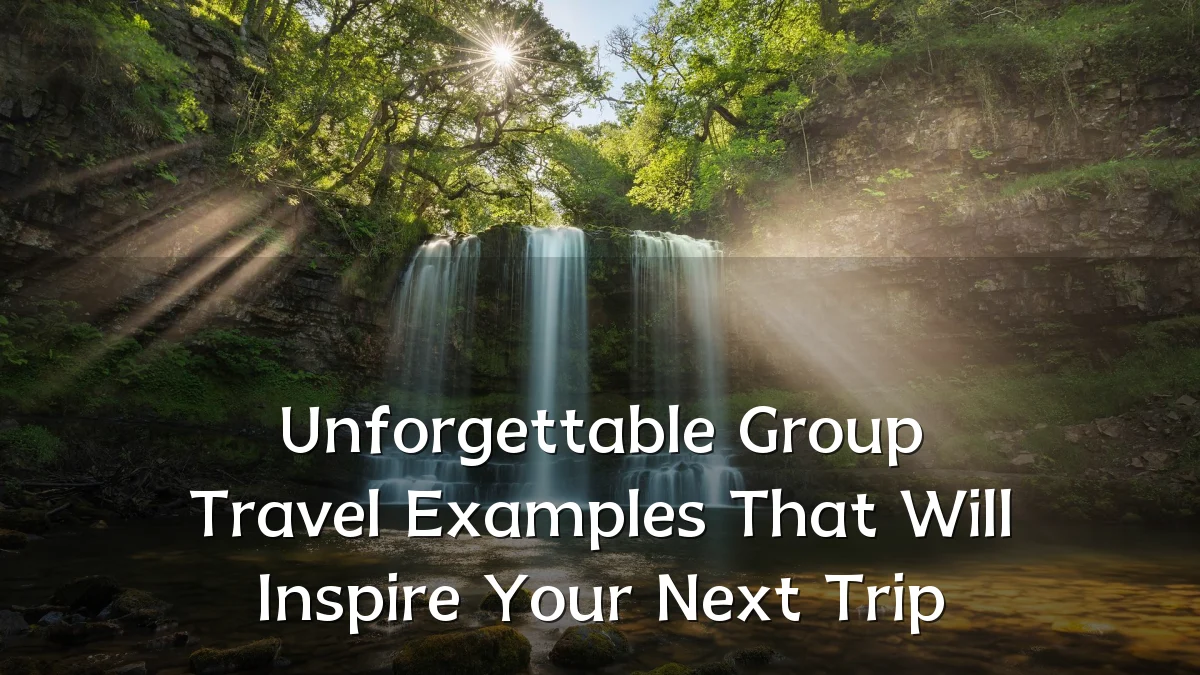 Unforgettable Group Travel Examples That Will Inspire Your Next Trip