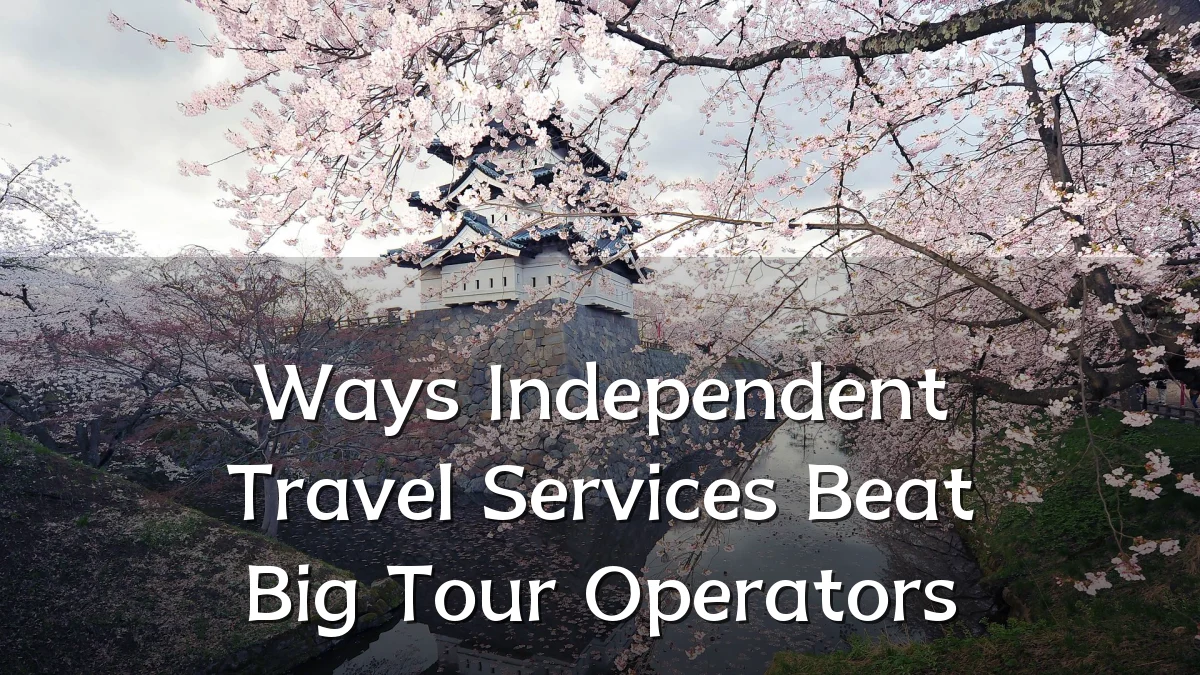 Ways Independent Travel Services Beat Big Tour Operators