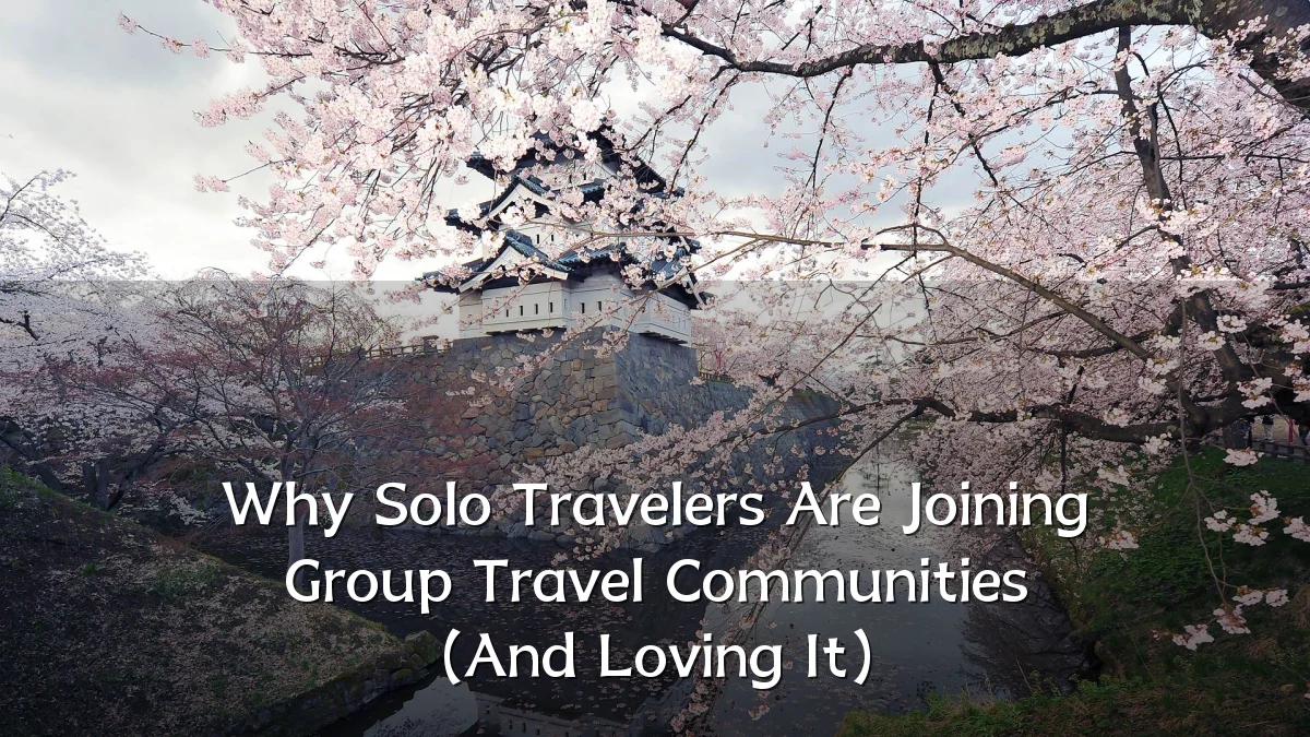Why Solo Travelers Are Joining Group Travel Communities (And Loving It)